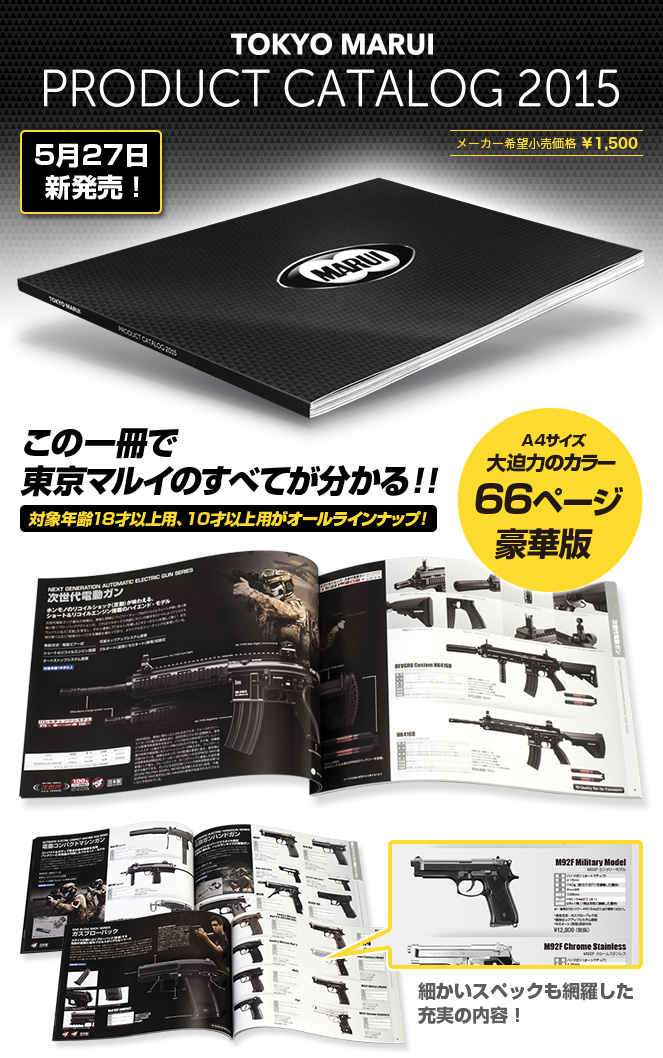 TOKYO MARUI PRODUCT CATALOG 2015　5月27日新発売！　メーカー希望小売価格 ￥1,500　この一冊で東京マルイのすべてが分かる！！対象年齢18才以上用、10才以上用がオールラインナップ！　A4サイズ 大迫力のカラー 66ページ豪華版　細かいスペックも網羅した充実の内容！