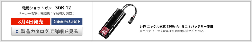 電動ショットガン SGR-12　メーカー希望小売価格：&yen;69,800（税別）　8月4日発売　対象年令18才以上　8.4Vニッケル水素1300mAhミニSバッテリー使用　※バッテリーや充電器は別途お買い求めください。