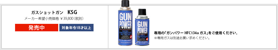ガスショットガン　KSG メーカー希望小売価格 ￥39,800（税別）9月14日発売 対象年令18才以上 専用の「ガンパワーHFC134aガス」をご使用ください。 ※専用ガスは別途お買い求めください。