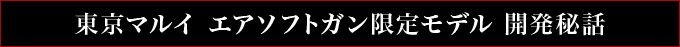 東京マルイ エアソフトガン限定モデル 開発秘話