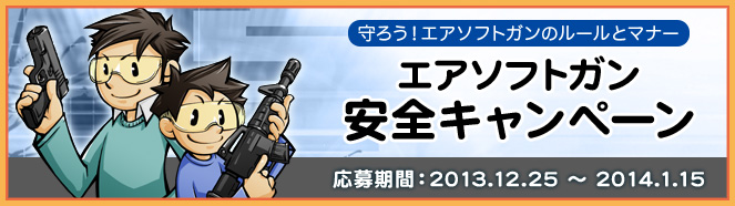 エアソフトガン安全キャンペーン　応募期間：2013.12.25～2014.1.15