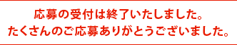 応募の受付は終了いたしました。たくさんのご応募ありがとうございました。