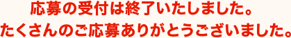 応募の受付は終了いたしました。たくさんのご応募ありがとうございました。