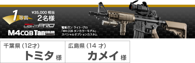 1等賞¥35,000相当2名様　電動ガン ライト・プロ「M4 CQB タンカラーモデル」スペシャルオプションカスタム　千葉県（12才）トミタ様　広島県（14才）カメイ様