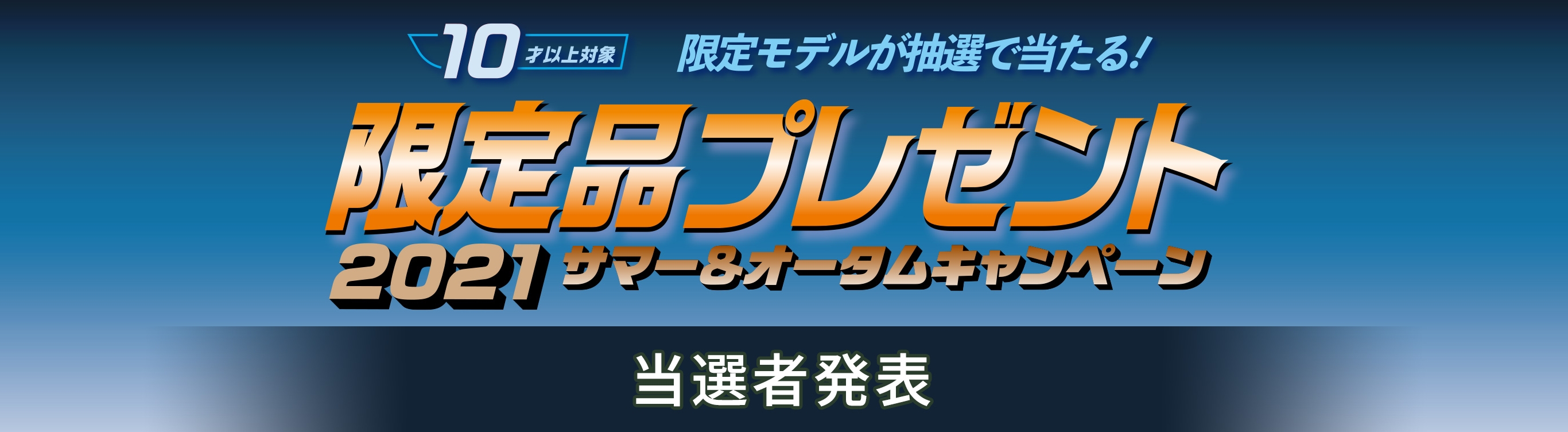 10才以上対象 限定モデルが抽選で当たる！ 限定品プレゼント 2021サマー&オータムキャンペーン 当選者発表