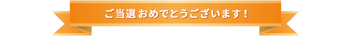 ご当選おめでとうございます！