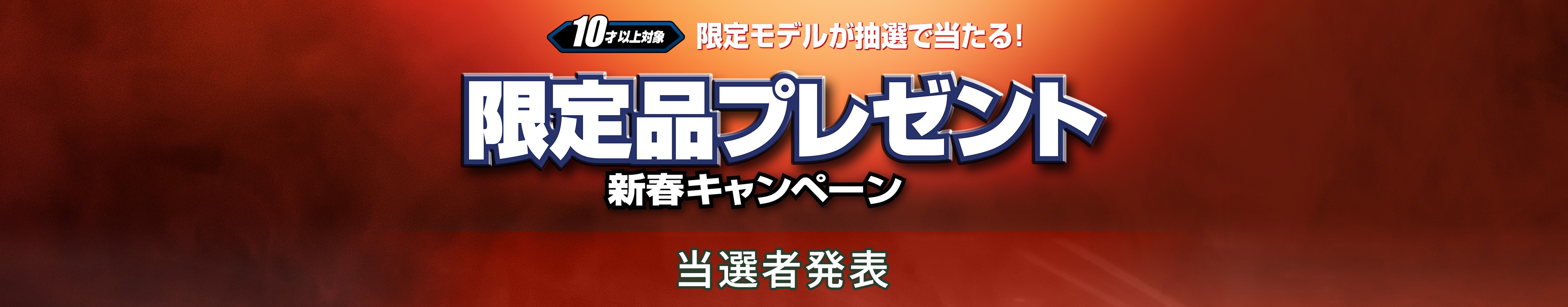 2025 新春プレゼント！！ 10才以上対象 限定モデルが抽選で当たる！ 応募締切 2025 3.31(月)まで 当日消印有効
