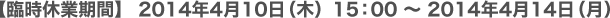 2014年4月10日（木）15：00～2014年4月14日（月）