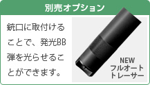 別売オプション　NEWフルオートトレーサー　銃口に取付けることで、発光BB弾を光らせることができます。