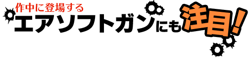 作中に登場するエアソフトガンにも注目！　「青春×機関銃」には、実在する多種多様なエアソフトガンが登場！それぞれのモデルに秘められた能力・魅力をチェックして、作品をより楽しもう！