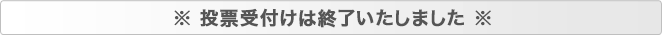 ※ 投票受付けは終了いたしました ※