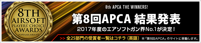 第8回APCA 結果発表 2017年度のエアソフトガン界No.1が決定！ 全25部門の受賞者一覧はコチラ（英語）※「第8回APCA」のサイトに移動します。