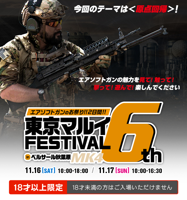 秋葉原でエアガンを体験！ 東京マルイFESTIVAL in ベルサール秋葉原 6th 11.17[SAT] 10:00-18:00 / 11.18[SUN] 10:00-16:30 18才以上限定 18才未満の方はご入場いただけません