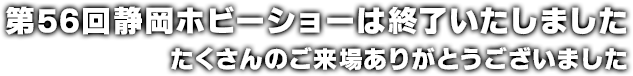 第56回静岡ホビーショーは終了いたしました　たくさんのご来場ありがとうございました