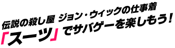 伝説の殺し屋 ジョン・ウィックの仕事着「スーツ」でサバゲーを楽しもう！