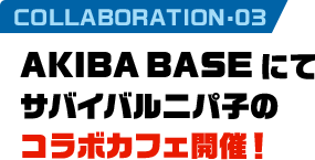 COLLABORATION•03 AKIBA BASEにてサバイバルニパ子のコラボカフェ開催！