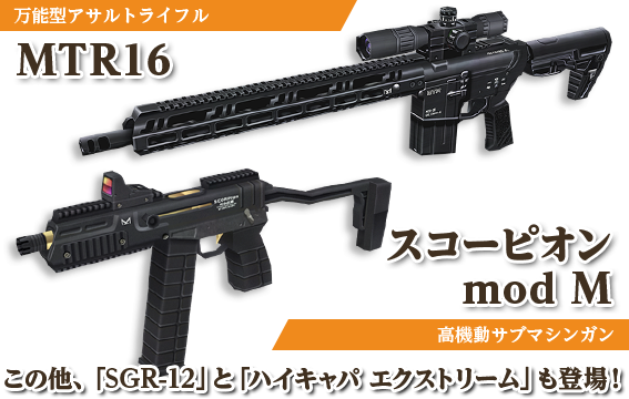 万能型アサルトライフル MTR16 高機動サブマシンガン スコーピオン mod M この他、「SGR-12」と「ハイキャパ エクストリーム」も登場！