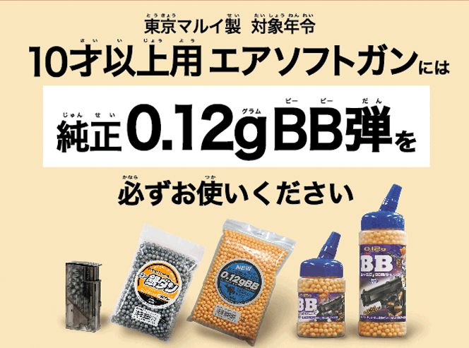 東京マルイ製対象年令10才以上用エアソフトガンには純正0.12gBB弾を必ずお使いください